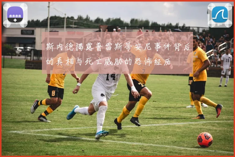 斯内德揭露普雷斯蒂安尼事件背后的真相与死亡威胁的恐怖经历