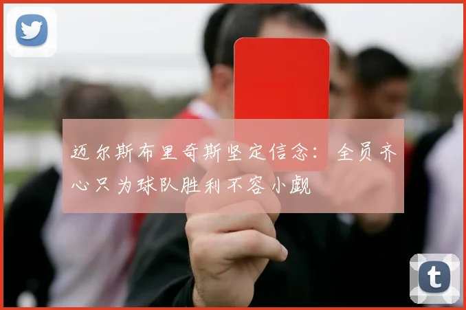 迈尔斯布里奇斯坚定信念：全员齐心只为球队胜利不容小觑