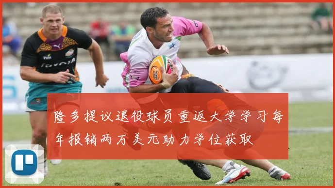 隆多提议退役球员重返大学学习每年报销两万美元助力学位获取