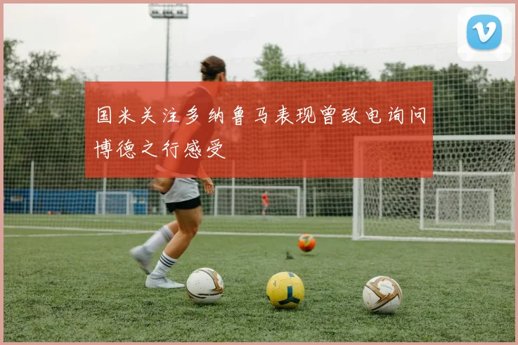 国米关注多纳鲁马表现曾致电询问博德之行感受